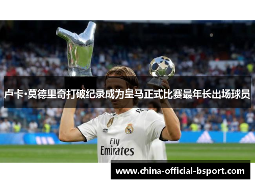 卢卡·莫德里奇打破纪录成为皇马正式比赛最年长出场球员