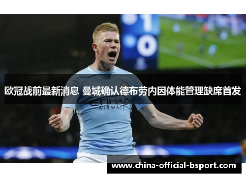 欧冠战前最新消息 曼城确认德布劳内因体能管理缺席首发