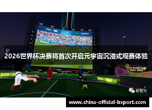 2026世界杯决赛将首次开启元宇宙沉浸式观赛体验