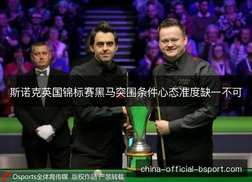 斯诺克英国锦标赛黑马突围条件心态准度缺一不可